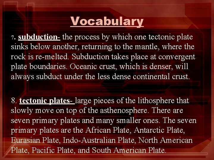 Vocabulary 7. subduction- the process by which one tectonic plate sinks below another, returning