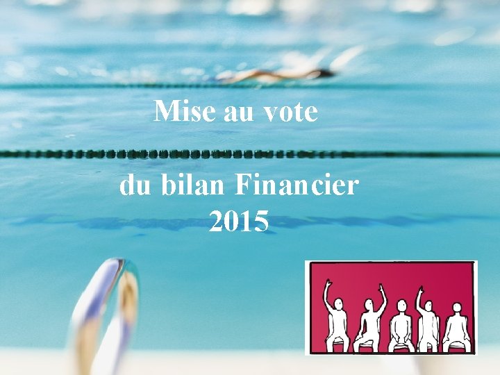 Mise au vote du bilan Financier 2015 