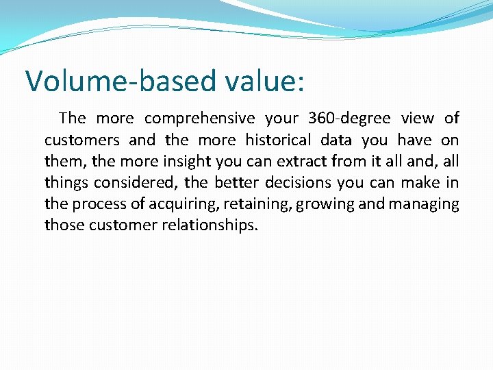 Volume-based value: The more comprehensive your 360 -degree view of customers and the more