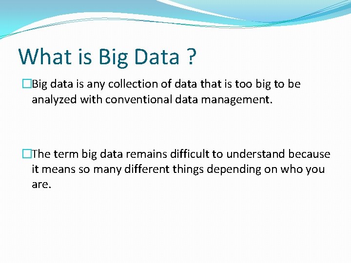 What is Big Data ? �Big data is any collection of data that is
