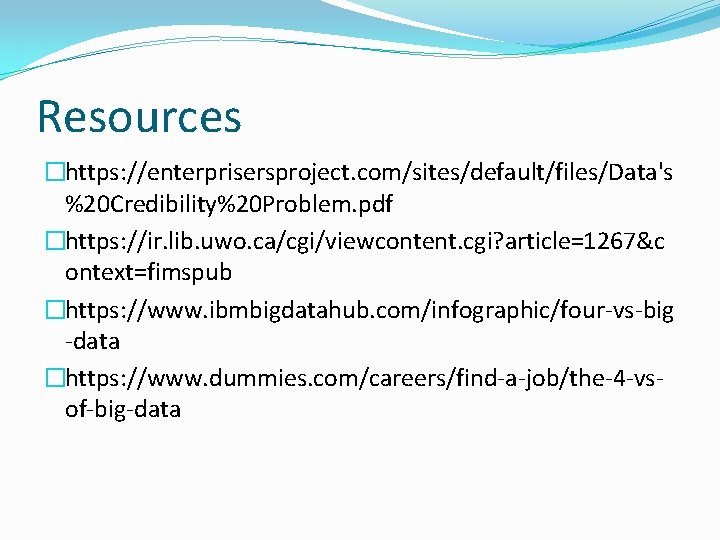 Resources �https: //enterprisersproject. com/sites/default/files/Data's %20 Credibility%20 Problem. pdf �https: //ir. lib. uwo. ca/cgi/viewcontent. cgi?