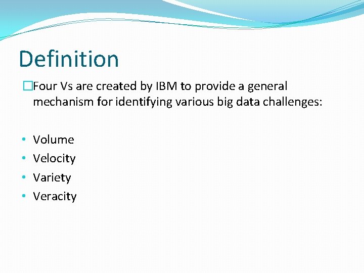 Definition �Four Vs are created by IBM to provide a general mechanism for identifying