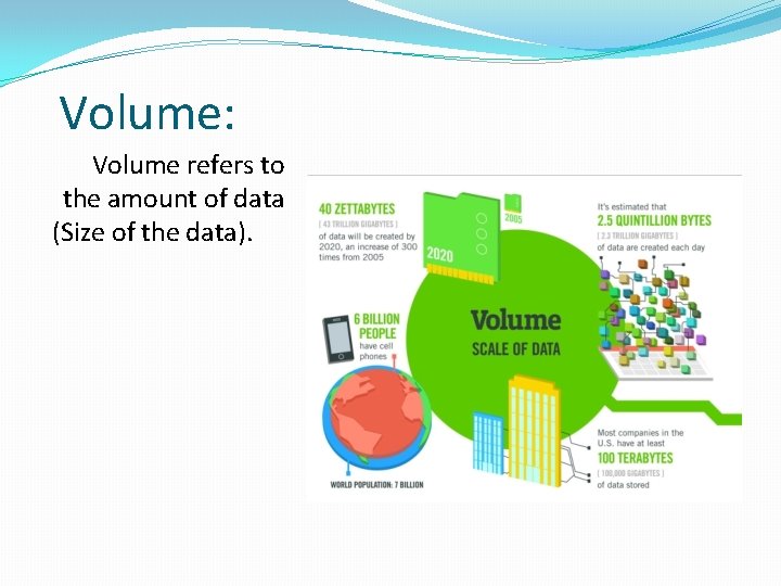 Volume: Volume refers to the amount of data (Size of the data). 