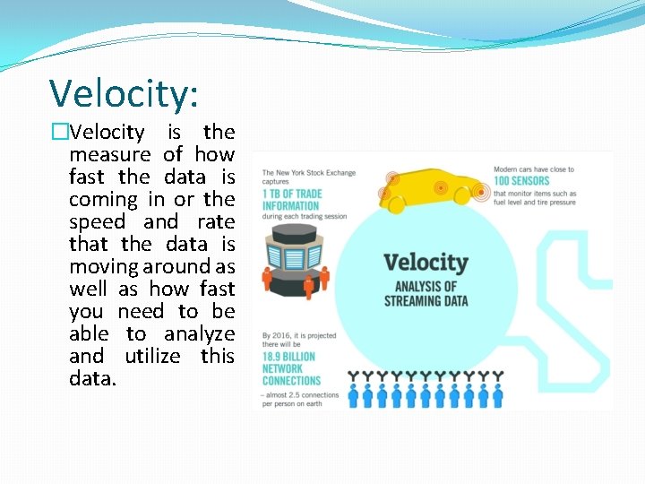 Velocity: �Velocity is the measure of how fast the data is coming in or
