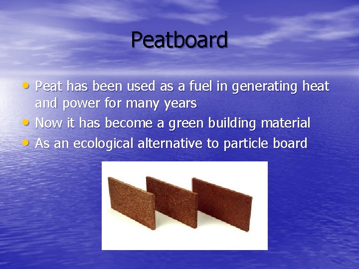 Peatboard • Peat has been used as a fuel in generating heat • •