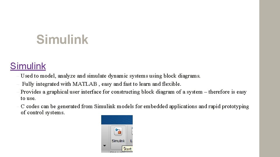 Simulink – Used to model, analyze and simulate dynamic systems using block diagrams. –