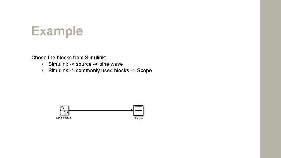 Example Chose the blocks from Simulink: • Simulink -> source -> sine wave •