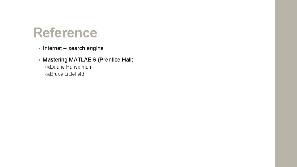 Reference • Internet – search engine • Mastering MATLAB 6 (Prentice Hall) Duane Hanselman