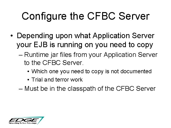 Configure the CFBC Server • Depending upon what Application Server your EJB is running Configure the CFBC Server • Depending upon what Application Server your EJB is running