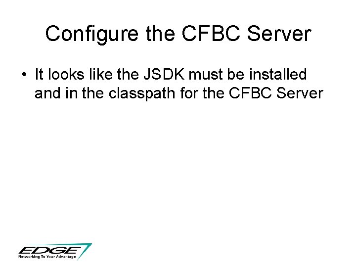 Configure the CFBC Server • It looks like the JSDK must be installed and Configure the CFBC Server • It looks like the JSDK must be installed and