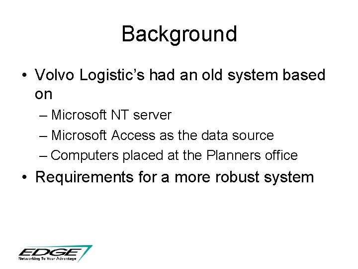 Background • Volvo Logistic’s had an old system based on – Microsoft NT server Background • Volvo Logistic’s had an old system based on – Microsoft NT server