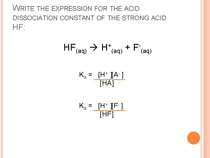 WRITE THE EXPRESSION FOR THE ACID DISSOCIATION CONSTANT OF THE STRONG ACID HF: HF(aq)