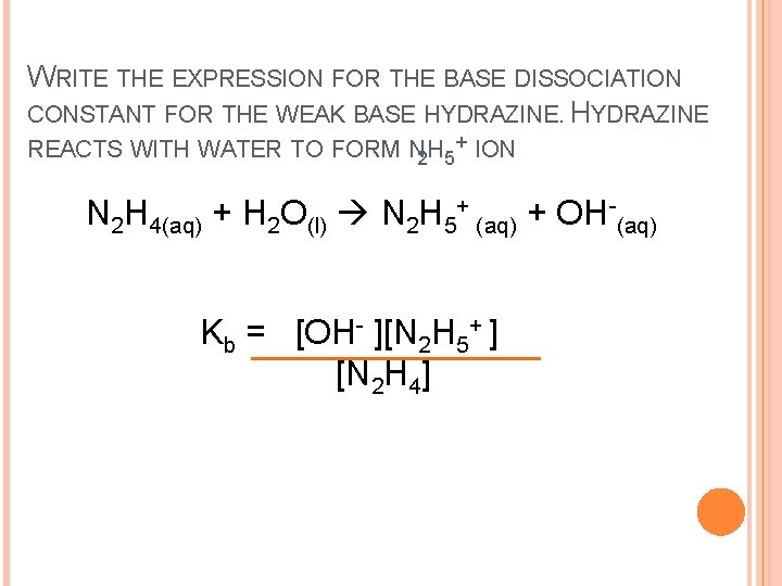 WRITE THE EXPRESSION FOR THE BASE DISSOCIATION CONSTANT FOR THE WEAK BASE HYDRAZINE REACTS