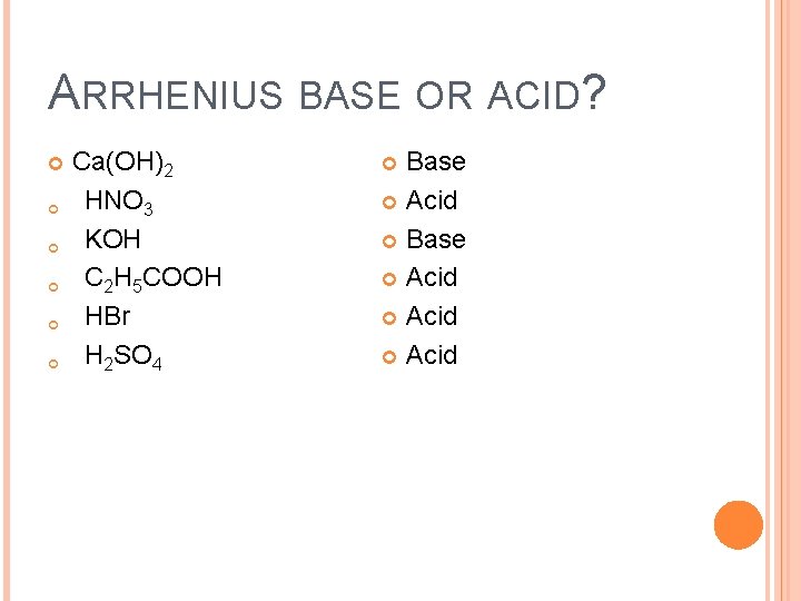 ARRHENIUS BASE OR ACID? Ca(OH)2 HNO 3 KOH C 2 H 5 COOH HBr