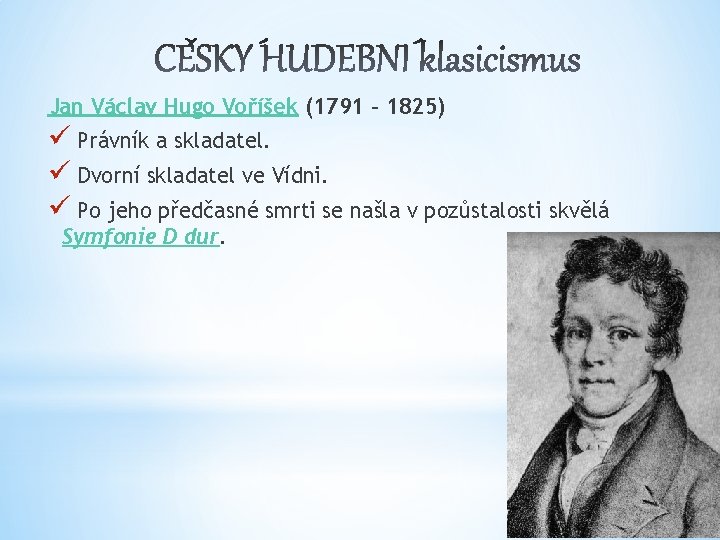 Jan Václav Hugo Voříšek (1791 – 1825) ü Právník a skladatel. ü Dvorní skladatel