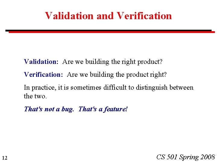 Validation and Verification Validation: Are we building the right product? Verification: Are we building