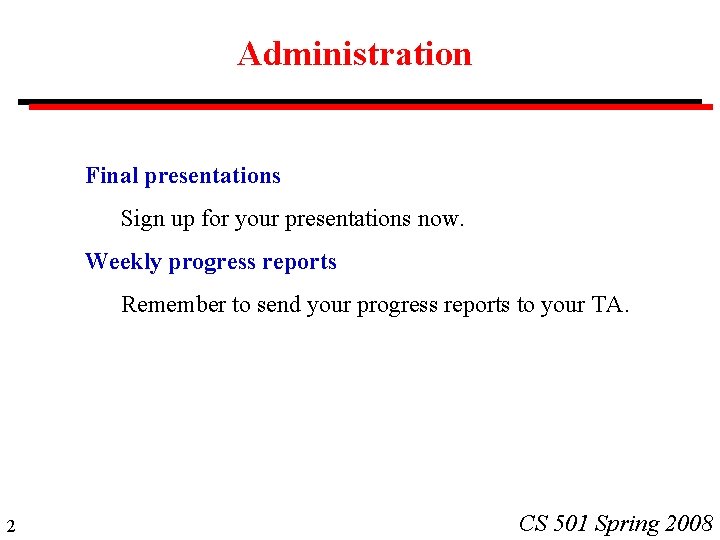 Administration Final presentations Sign up for your presentations now. Weekly progress reports Remember to