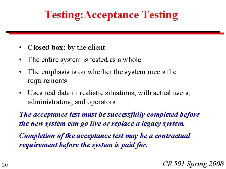 Testing: Acceptance Testing • Closed box: by the client • The entire system is