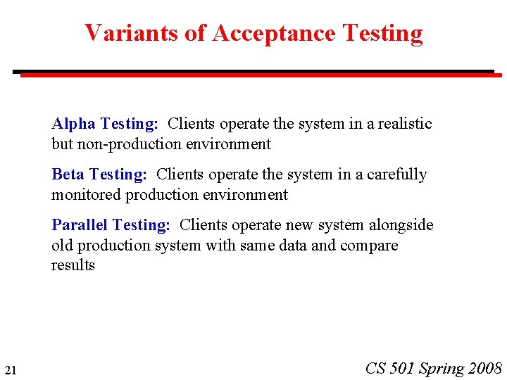 Variants of Acceptance Testing Alpha Testing: Clients operate the system in a realistic but