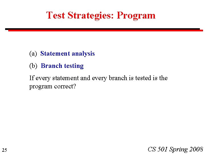 Test Strategies: Program (a) Statement analysis (b) Branch testing If every statement and every