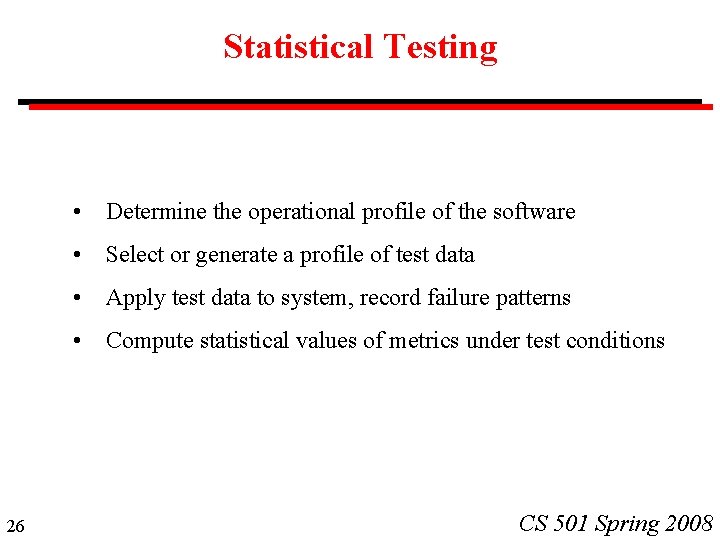 Statistical Testing 26 • Determine the operational profile of the software • Select or