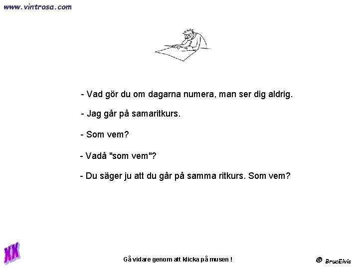 www. vintrosa. com - Vad gör du om dagarna numera, man ser dig aldrig.