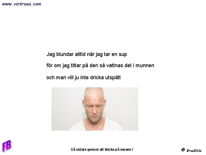 www. vintrosa. com Jag blundar alltid när jag tar en sup för om jag