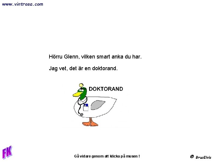 www. vintrosa. com Hörru Glenn, vilken smart anka du har. Jag vet, det är