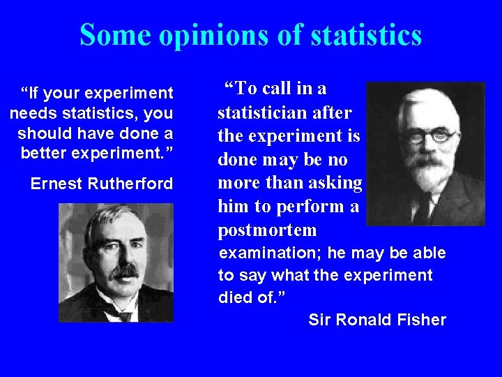 Some opinions of statistics “If your experiment needs statistics, you should have done a