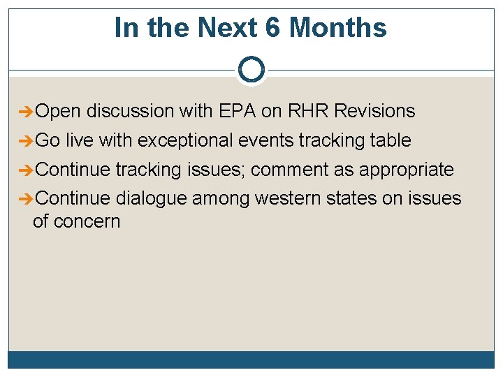 In the Next 6 Months Open discussion with EPA on RHR Revisions Go live