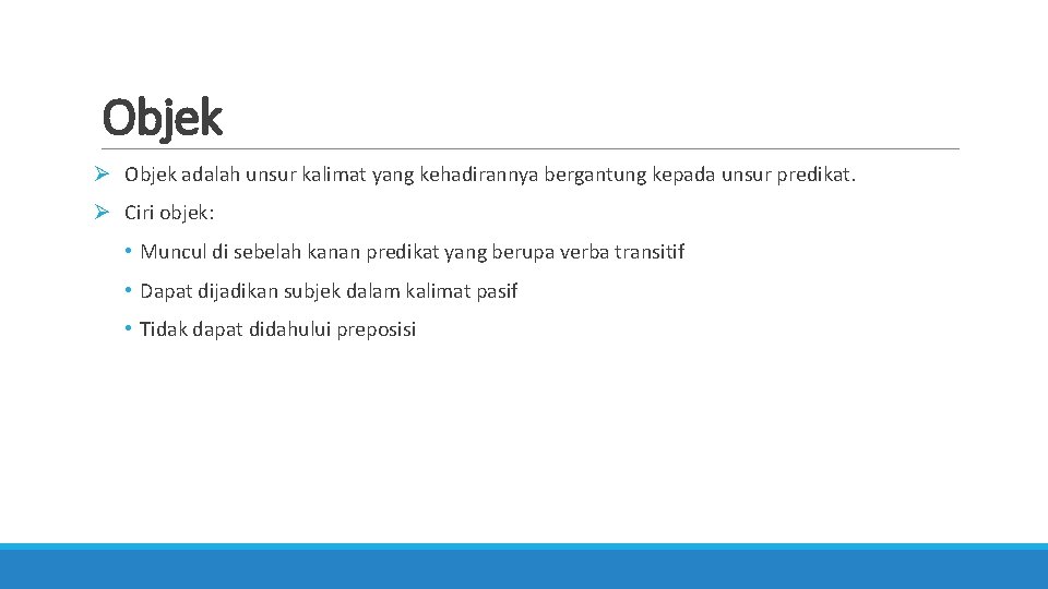 Objek Ø Objek adalah unsur kalimat yang kehadirannya bergantung kepada unsur predikat. Ø Ciri