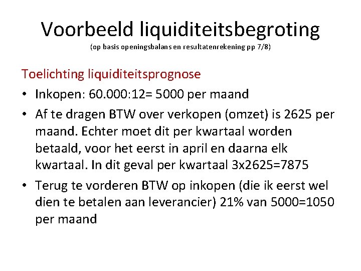 Voorbeeld liquiditeitsbegroting (op basis openingsbalans en resultatenrekening pp 7/8) Toelichting liquiditeitsprognose • Inkopen: 60.