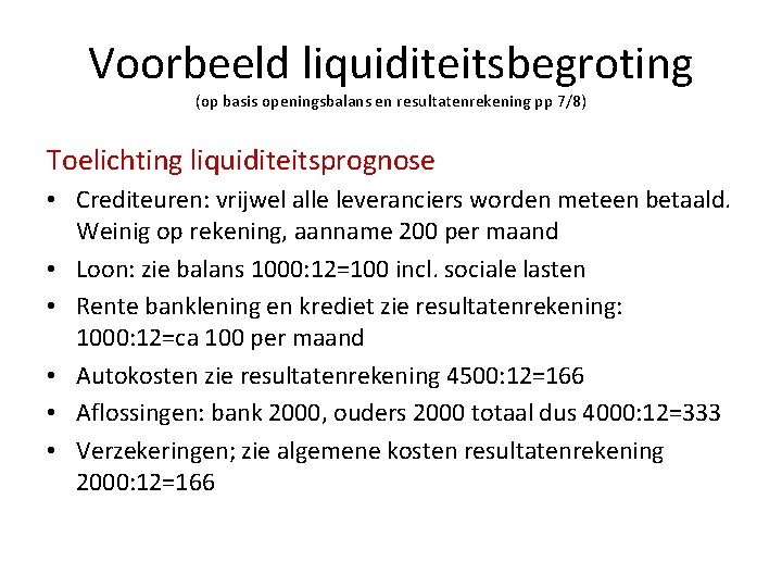 Voorbeeld liquiditeitsbegroting (op basis openingsbalans en resultatenrekening pp 7/8) Toelichting liquiditeitsprognose • Crediteuren: vrijwel