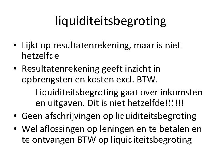 liquiditeitsbegroting • Lijkt op resultatenrekening, maar is niet hetzelfde • Resultatenrekening geeft inzicht in