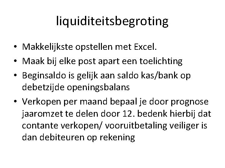 liquiditeitsbegroting • Makkelijkste opstellen met Excel. • Maak bij elke post apart een toelichting