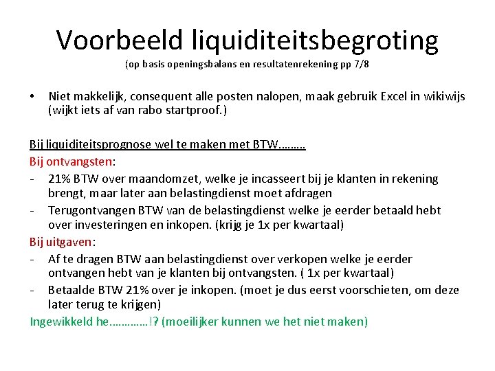 Voorbeeld liquiditeitsbegroting (op basis openingsbalans en resultatenrekening pp 7/8 • Niet makkelijk, consequent alle