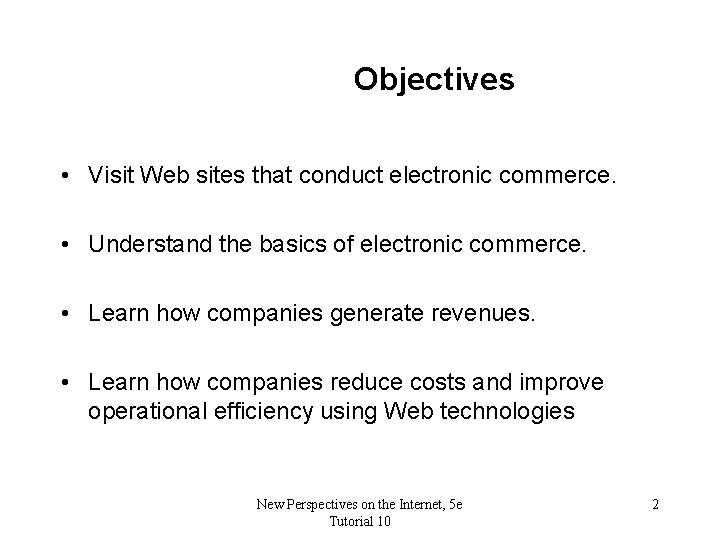 Objectives • Visit Web sites that conduct electronic commerce. • Understand the basics of