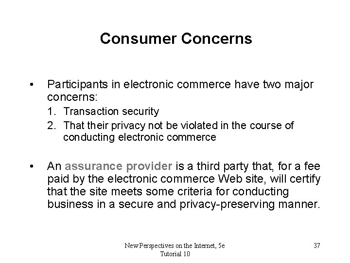 Consumer Concerns • Participants in electronic commerce have two major concerns: 1. Transaction security