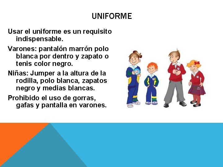 UNIFORME Usar el uniforme es un requisito indispensable. Varones: pantalón marrón polo blanca por