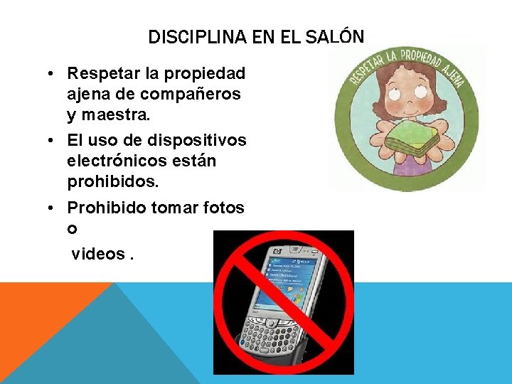 DISCIPLINA EN EL SALÓN • Respetar la propiedad ajena de compañeros y maestra. •