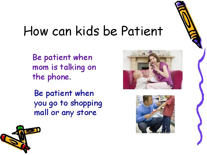 How can kids be Patient Be patient when mom is talking on the phone.