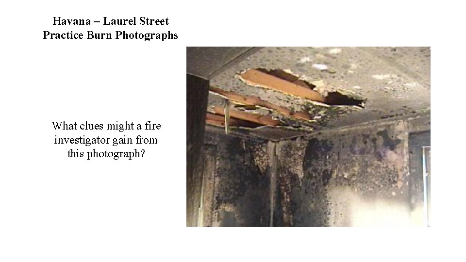 Havana – Laurel Street Practice Burn Photographs What clues might a fire investigator gain