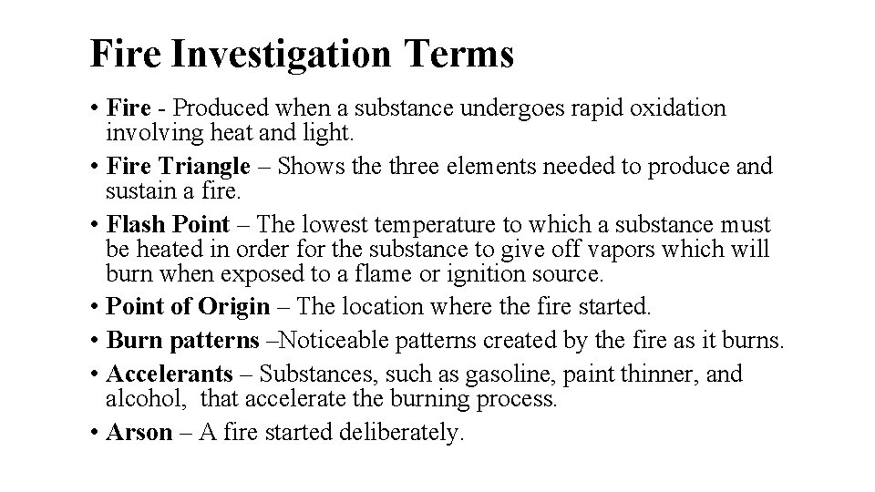 Fire Investigation Terms • Fire - Produced when a substance undergoes rapid oxidation involving