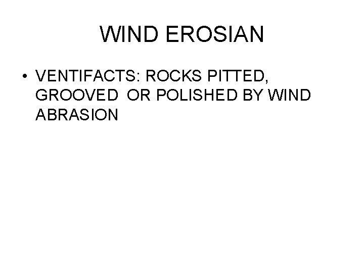 WIND EROSIAN • VENTIFACTS: ROCKS PITTED, GROOVED OR POLISHED BY WIND ABRASION 