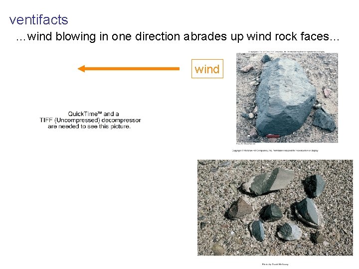 ventifacts …wind blowing in one direction abrades up wind rock faces… wind 