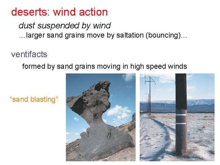 deserts: wind action dust suspended by wind …larger sand grains move by saltation (bouncing)…