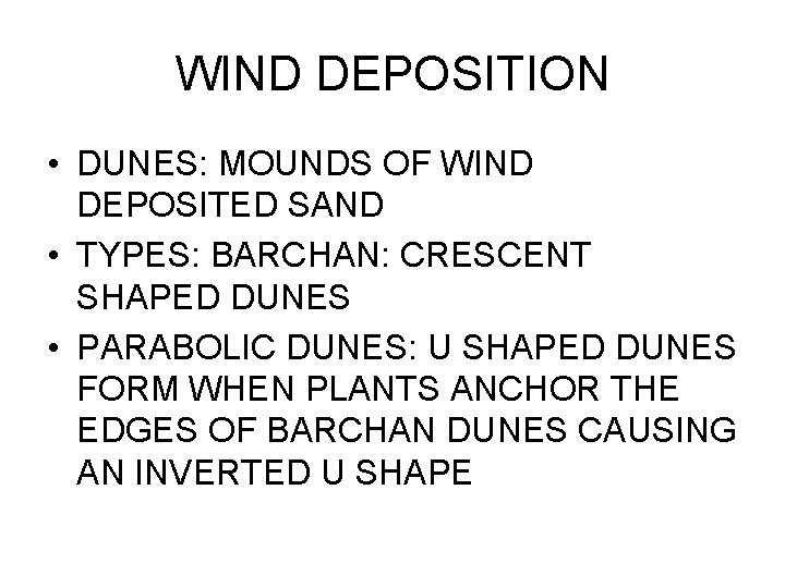 WIND DEPOSITION • DUNES: MOUNDS OF WIND DEPOSITED SAND • TYPES: BARCHAN: CRESCENT SHAPED