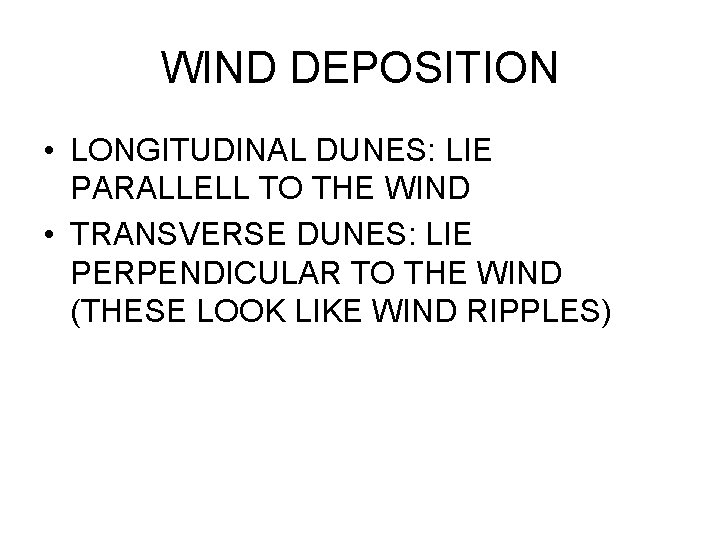 WIND DEPOSITION • LONGITUDINAL DUNES: LIE PARALLELL TO THE WIND • TRANSVERSE DUNES: LIE