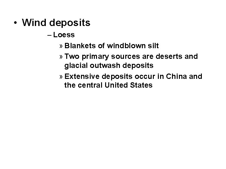  • Wind deposits – Loess » Blankets of windblown silt » Two primary