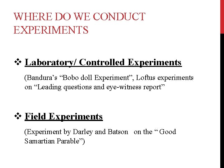 WHERE DO WE CONDUCT EXPERIMENTS v Laboratory/ Controlled Experiments (Bandura’s “Bobo doll Experiment”, Loftus